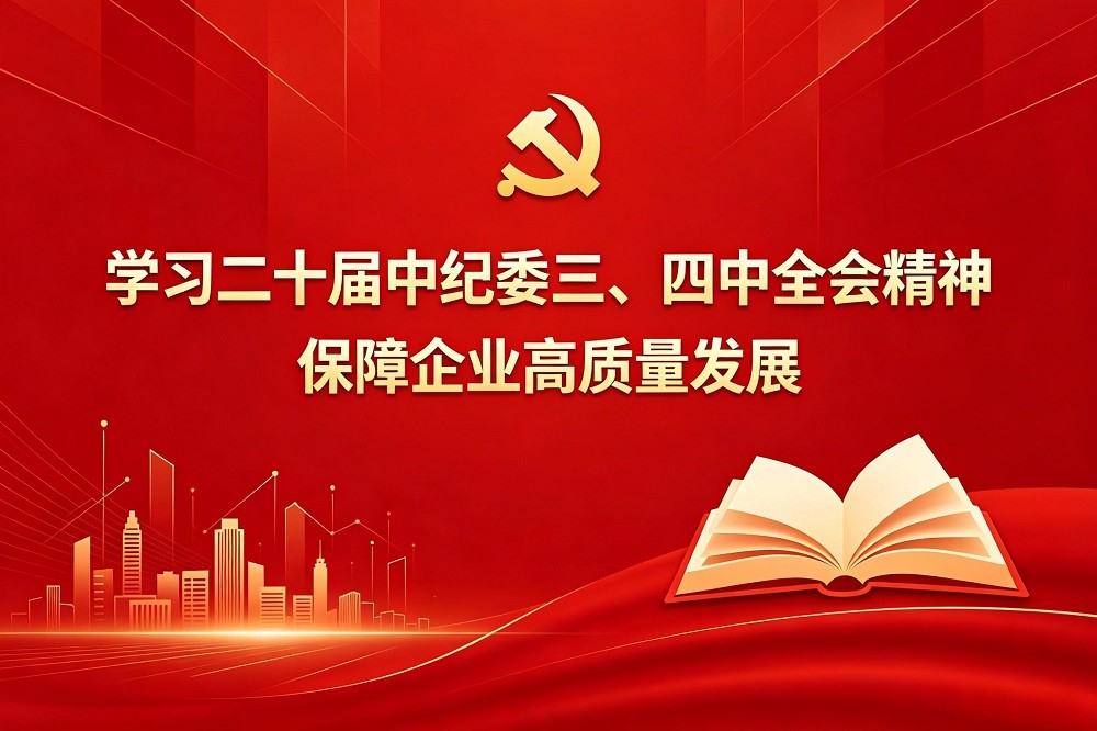 學(xué)習(xí)二十屆中紀(jì)委三、四中全會精神，保障企業(yè)高質(zhì)量發(fā)展