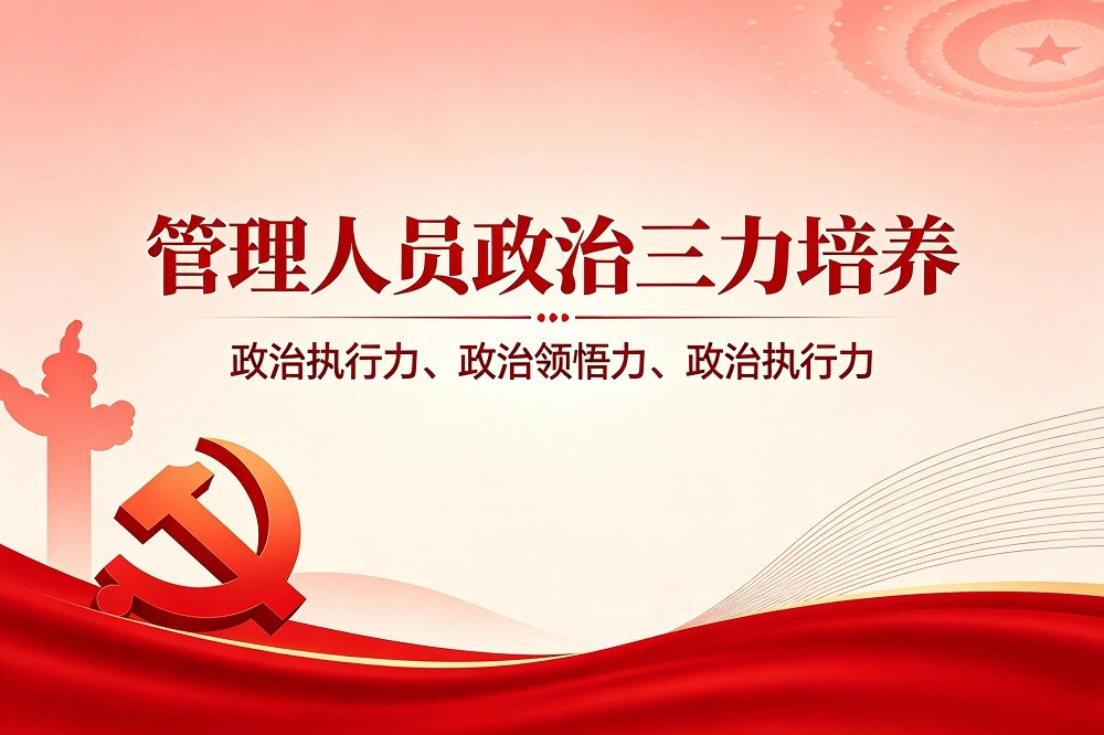 管理人員政治三力培養(yǎng)：政治執(zhí)行力、政治領(lǐng)悟力、政治執(zhí)行力