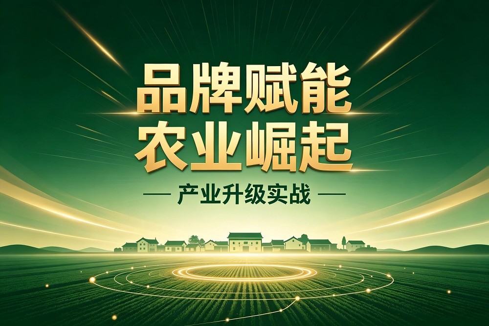 品牌賦能 農(nóng)業(yè)崛起—產(chǎn)業(yè)升級(jí)實(shí)戰(zhàn)
